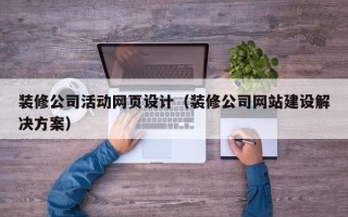 山东装修公司活动网页设计（装修公司网站建设解决方案）