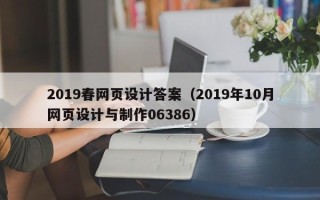 山东2019春网页设计答案（2019年10月网页设计与制作06386）