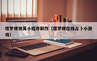 山东塔罗牌测算小程序制作（塔罗牌在线占卜小游戏）
