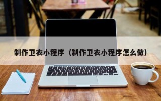 山东制作卫衣小程序（制作卫衣小程序怎么做）