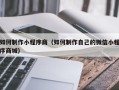 山东如何制作小程序商（如何制作自己的微信小程序商城）